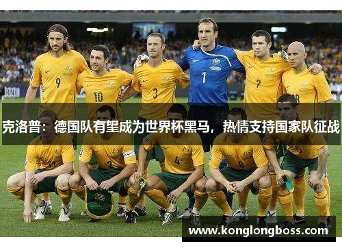 克洛普：德国队有望成为世界杯黑马，热情支持国家队征战