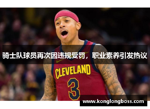 骑士队球员再次因违规受罚，职业素养引发热议