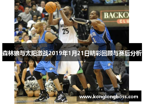 森林狼与太阳激战2019年1月21日精彩回顾与赛后分析