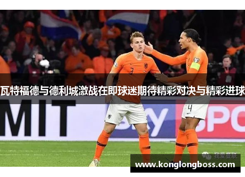 瓦特福德与德利城激战在即球迷期待精彩对决与精彩进球