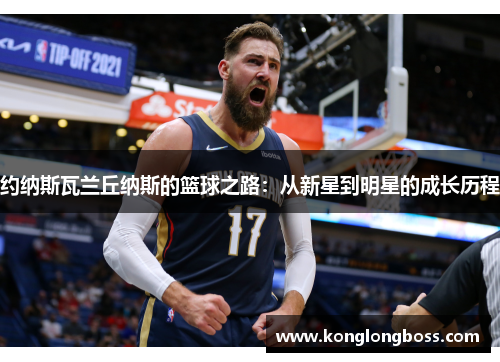 约纳斯瓦兰丘纳斯的篮球之路：从新星到明星的成长历程