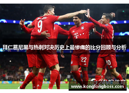拜仁慕尼黑与热刺对决历史上最惨痛的比分回顾与分析