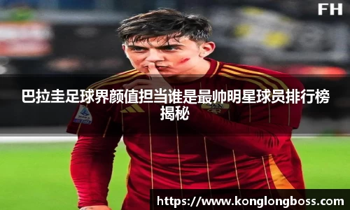 巴拉圭足球界颜值担当谁是最帅明星球员排行榜揭秘