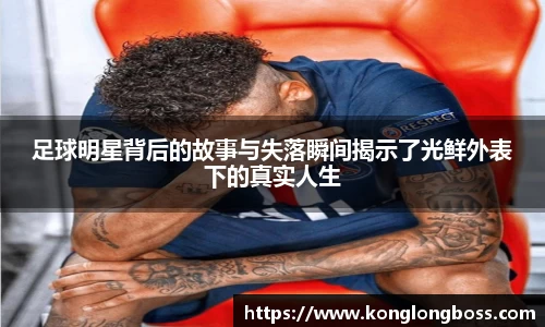 足球明星背后的故事与失落瞬间揭示了光鲜外表下的真实人生